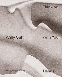 WILLY GUHL - THINKING WITH YOUR HANDS