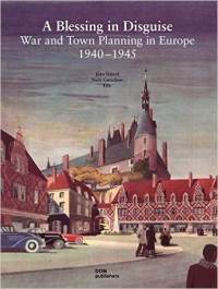 A BLESSING IN DISGUISE - WAR AND TOWN PLANNING IN EUROPE 1940 TO 1945