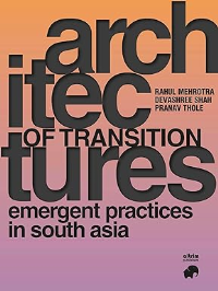 ARCHITECTURES OF TRANSITION - EMERGENT PRACTICES IN SOUTH ASIA