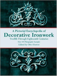 A PICTORIAL ENCYCLOPEDIA OF DECORATIVE IRONWORK - TWELFTH THROUGH EIGHTEENTH CENTURIES 