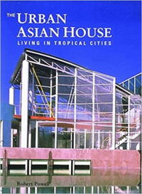 THE URBAN ASIAN HOUSE - LIVING IN TROPICAL CITIES