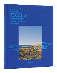 CAZU ZEGERS - ARCHITECTURE IN POETIC TERRITORIES