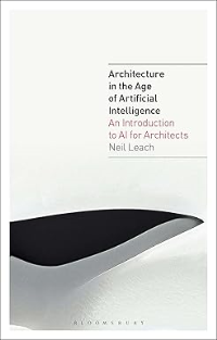 ARCHITECTURE IN THE AGE OF ARTIFICIAL INTELLIGENCE - AN INTRODUCTION TO AI FOR ARCHITECTS