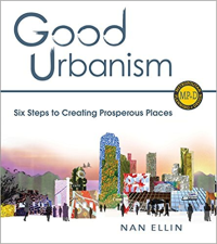 GOOD URBANISM - SIX STEPS TO CREATING PROSPEROUS PLACES