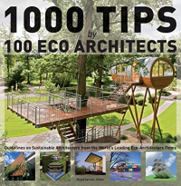 1000 TIPS BY 100 ECO ARCHITECTS - GUIDELINES ON SUSTAINABLE ARCHITECTURE FROM THE WORLDS LEADING ECO ARCHITECTURE FIRMS 
