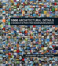 1000 ARCHITECTURAL DETAILS - A SELECTION OF THE WORLDS MOST INTERESTING BUILDING ELEMENTS