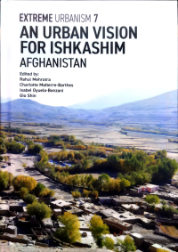 EXTREME URBANISM 7 - AN URBAN VISION FOR ISHKASHIM AFGHANISTAN